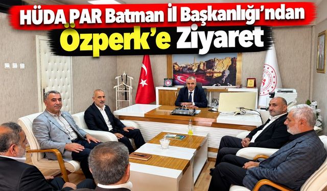 HÜDA PAR Batman İl Başkanlığı’ndan Özperk’e Ziyaret