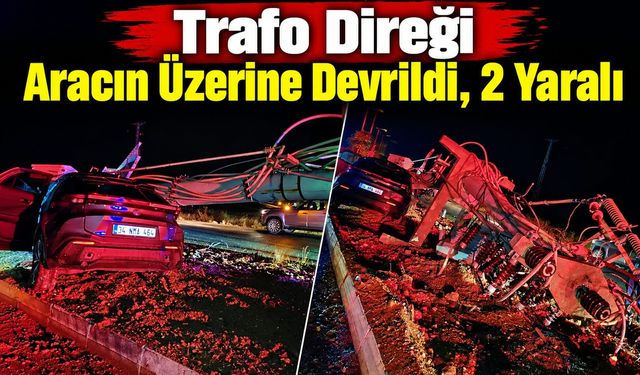 Trafo Direği Aracın Üzerine Devrildi, 2 Yaralı