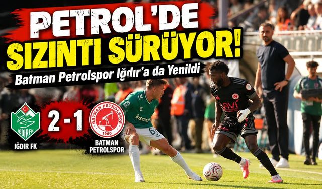 Petrol’de Sızıntı Sürüyor! Batman Petrolspor Iğdır'a da Yenildi