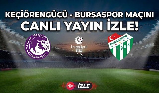 KEÇİÖRENGÜCÜ - BURSASPOR MAÇINI CANLI YAYIN İZLE!