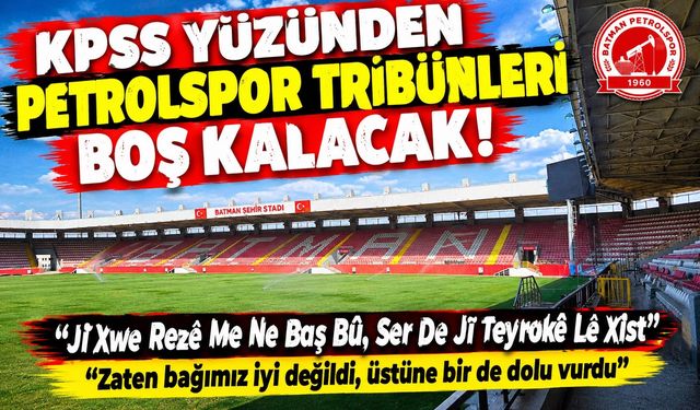 KPSS Yüzünden Petrolspor Tribünleri Boş Kalacak “Ji Xwe Rezê Me Ne Baş Bû, Ser De Jî Teyrokê Lê Xist”