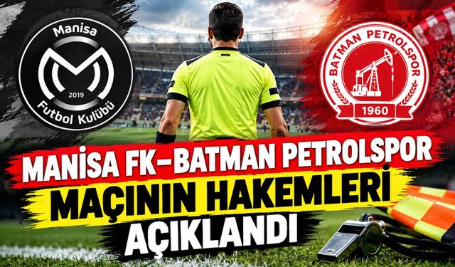 Manisa FK–Batman Petrolspor Maçının Hakemleri Açıklandı