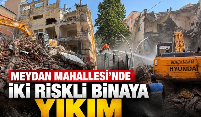 Meydan Mahallesi’nde İki Riskli Binaya Yıkım