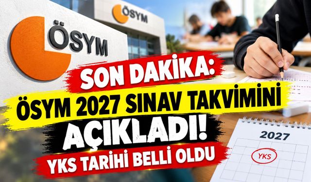 Son Dakika! ÖSYM 2027 Sınav Takvimini Açıkladı! YKS Tarihi Belli Oldu