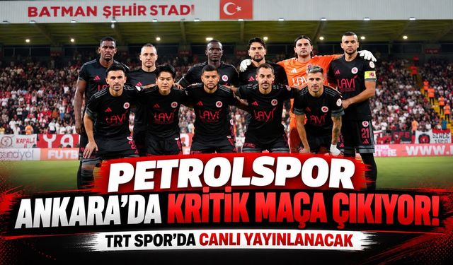 Petrolspor Ankara’da Kritik Maça Çıkıyor! TRT Spor’da Canlı Yayınlanacak!