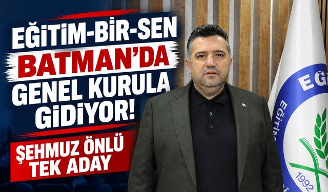 Eğitim-Bir-Sen Batman’da Genel Kurula Gidiyor! Şehmuz Önlü Tek Aday