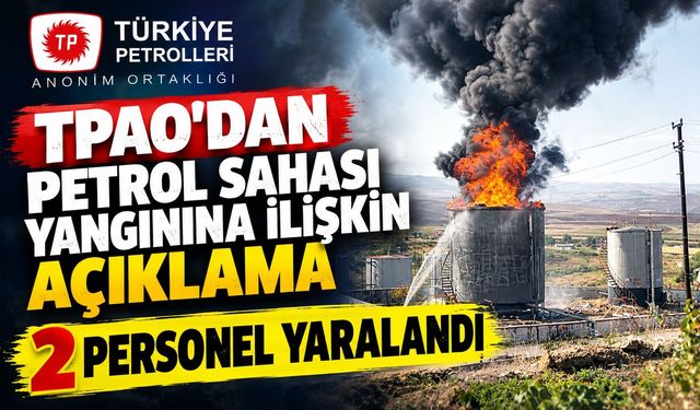 TPAO’dan Petrol Sahası Yangınına İlişkin Açıklama: 2 Personel Yaralandı