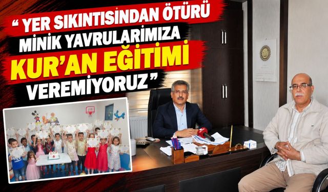 “Yer Sıkıntısından Ötürü Minik Yavrularımıza Kur'an Eğitimi Veremiyoruz"