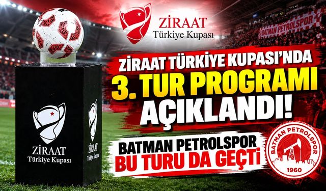 Ziraat Türkiye Kupası’nda 3. Tur Programı Açıklandı! Batman Petrolspor Bu Turu da Geçti