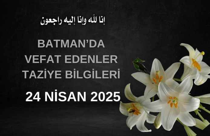 Batman'da Vefat Edenler ve Taziye Bilgileri – 24 Nisan 2025
