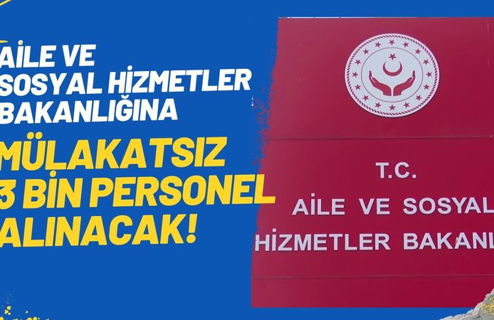 Aile ve Sosyal Hizmetler Bakanlığına Mülakatsız 3 Bin Personel Alınacak!