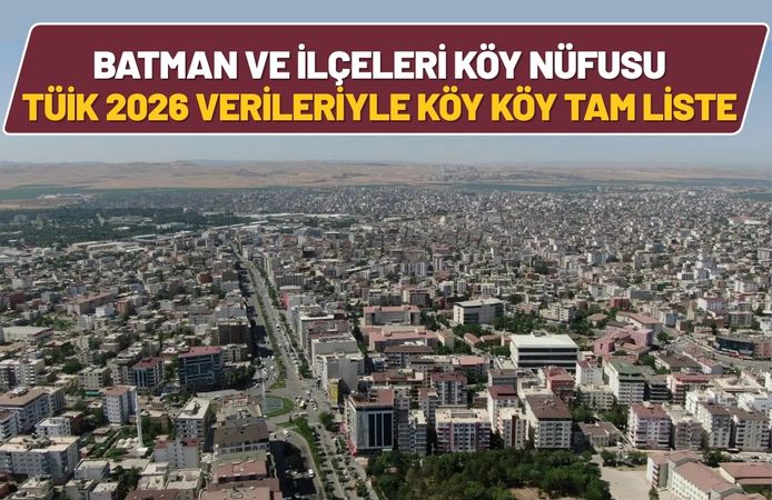 Batman ve İlçeleri Köy Nüfusu: TÜİK 2026 Verileriyle Köy Köy Tam Liste