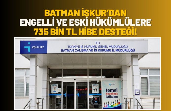 Batman İŞKUR’dan Engelli ve Eski Hükümlülere 735 Bin TL'ye Varan Hibe Desteği!
