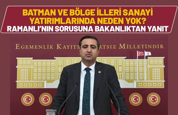 Batman ve Bölge İlleri Sanayi Yatırımlarında Neden Yok? Ramanlı’nın Sorusuna Bakanlıktan Yanıt
