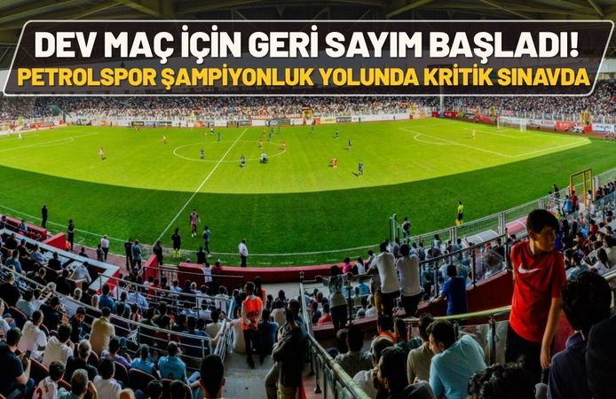 Dev Maç İçin Geri Sayım Başladı! Petrolspor Şampiyonluk Yolunda Kritik Sınavda