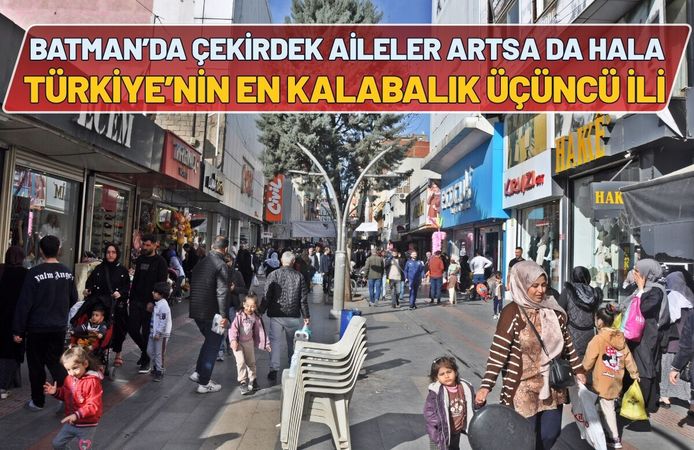 Batman’da Çekirdek Aileler Artsa da Hala Türkiye’nin En Kalabalık Üçüncü İli