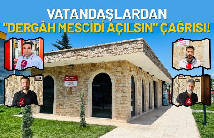 Vatandaşlardan "Dergâh Mescidi Açılsın" Çağrısı!