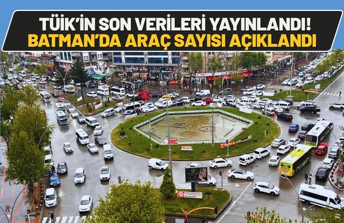 TÜİK’in Son Verileri Yayınlandı! Batman’da Araç Sayısı Açıklandı