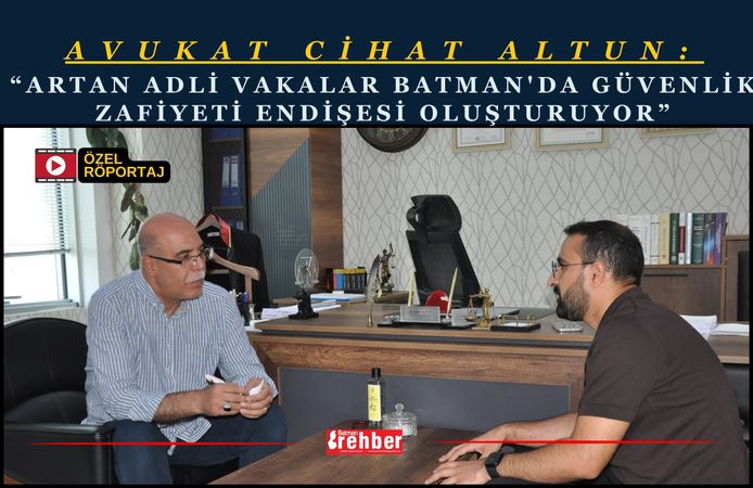 Avukat Cihad Altun: Artan Adli Vakalar Batman'da Güvenlik Zafiyeti Endişesi Oluşturuyor