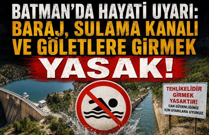 Batman'da Hayati Uyarı: Baraj, Sulama Kanalı ve Göletlere Girmek Yasak!