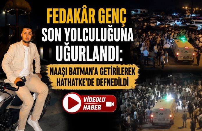 Fedakâr Genç Son Yolculuğuna Uğurlandı: Naaşı Batman’a Getirilerek Hathatke’de Defnedildi