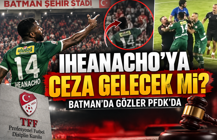 Iheanacho’ya Ceza Gelecek mi? Batman’da Gözler PFDK’da