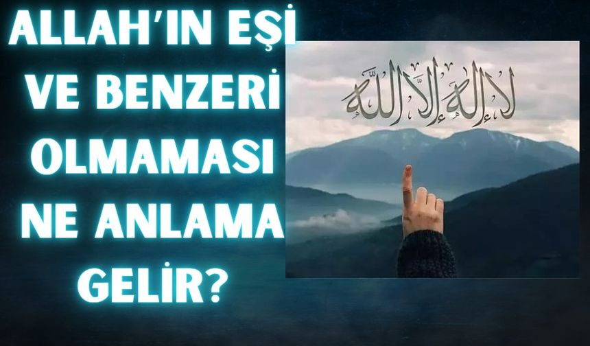 Allah’ın eşi ve benzeri olmaması ne anlama gelir?