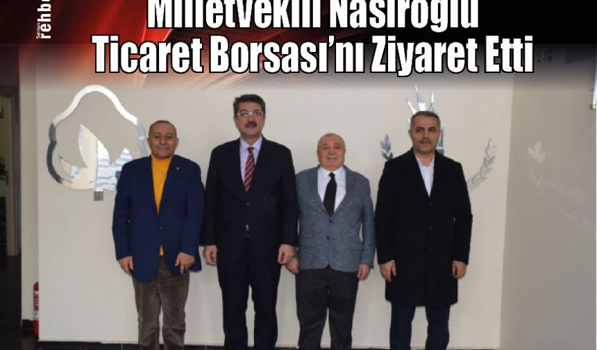 Milletvekili Nasıroğlu Ticaret Borsası’nı Ziyaret Etti