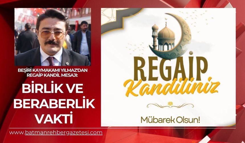 Beşiri Kaymakamı Yılmaz'dan Regaip Kandil Mesajı: Birlik ve Beraberlik Vakti