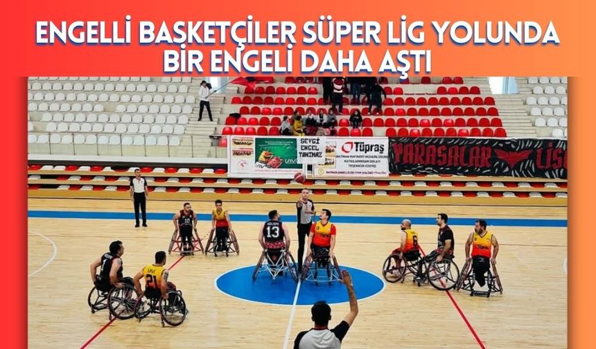 Engelli Basketçiler Süper Lig Yolunda Bir Engeli Daha Aştı