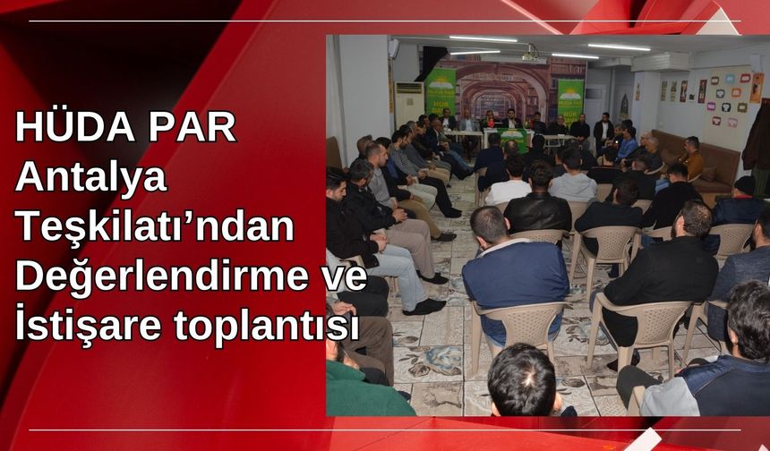 HÜDA PAR Antalya Teşkilatı’ndan Değerlendirme ve İstişare Toplantısı