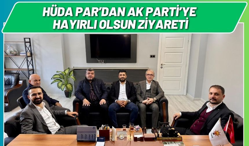 HÜDA PAR’dan AK Parti’ye Hayırlı Olsun Ziyareti