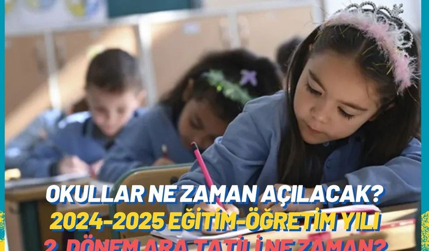 Okullar ne zaman açılacak? 2024-2025 eğitim-öğretim yılı 2. dönem ara tatili ne zaman?