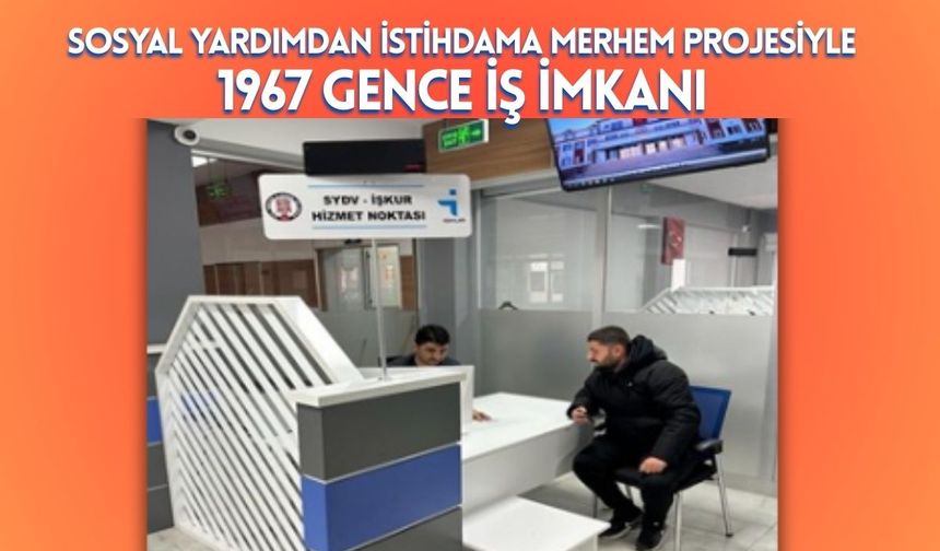 Sosyal Yardımdan İstihdama Merhem Projesiyle 1967 Gence İş İmkânı