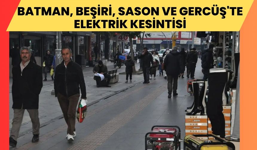 Batman, Beşiri, Sason ve Gercüş'te elektrik kesintisi