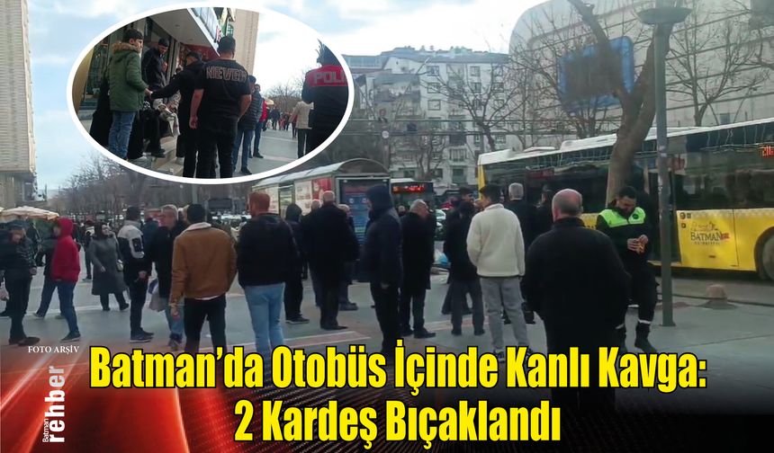 Batman'da Otobüs İçinde Kanlı Kavga: 2 Kardeş Bıçaklandı