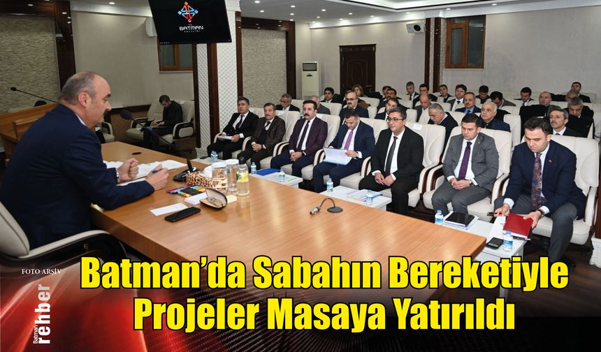 Batman'da Sabahın Bereketiyle Projeler Masaya Yatırıldı