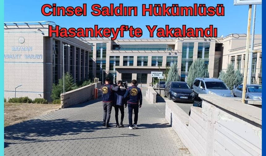 Cinsel Saldırı Hükümlüsü Hasankeyf’te Yakalandı