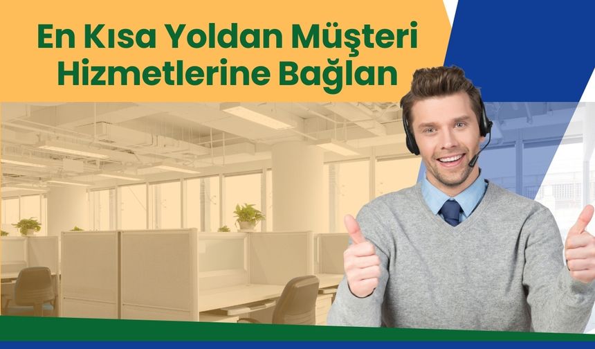 Dakikalarca Beklemeye Son! En Kısa Yoldan Müşteri Hizmetlerine Bağlan