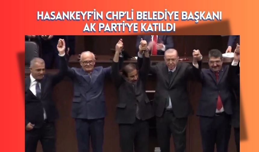 Hasankeyf’in CHP’li Belediye Başkanı Ak Parti'ye Katıldı