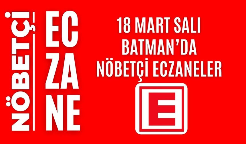 Batman nöbetçi eczaneler, 18 Mart Salı nöbetçi eczane