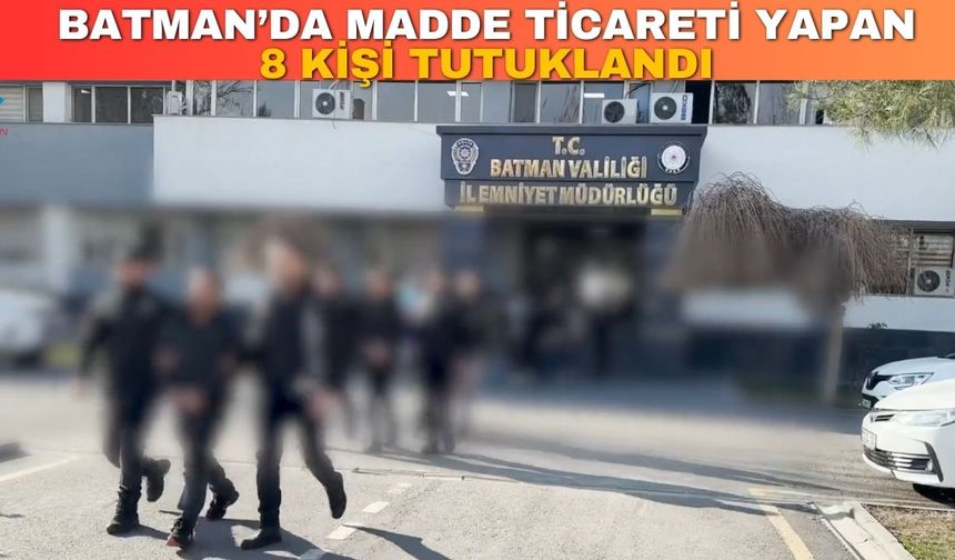 Batman’da Madde  Ticareti Yapan 8 Kişi Tutuklandı