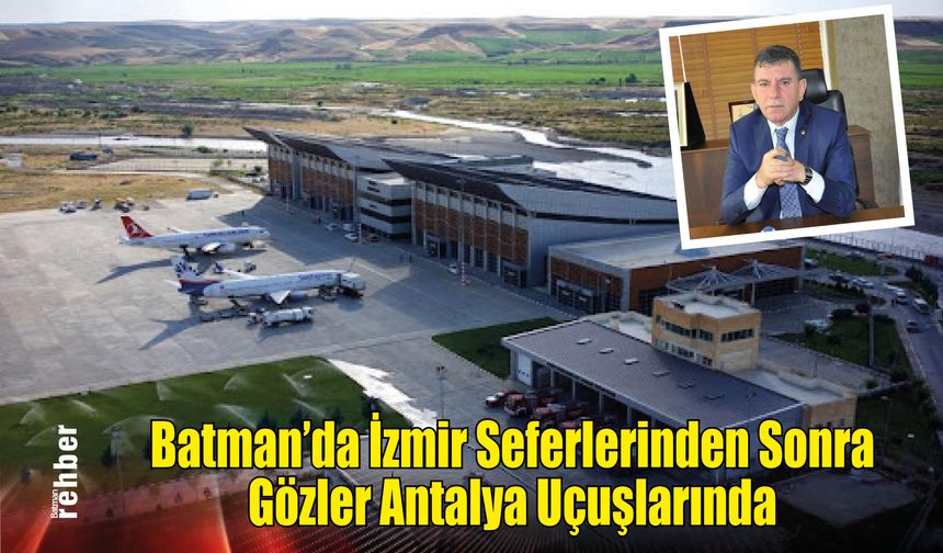 Batman'da İzmir Seferlerinden sonra Gözler Antalya Uçuşlarında