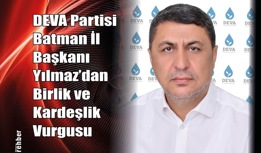 DEVA Partisi Batman İl Başkanı Yılmaz'dan Birlik ve Kardeşlik Vurgusu