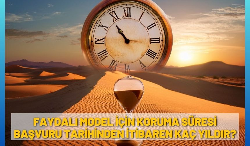 Faydalı model için koruma süresi başvuru tarihinden itibaren kaç yıldır?