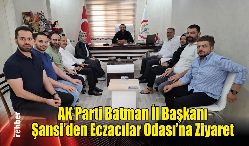 AK Parti Batman İl Başkanı Şansi'den Eczacılar Odası'na Ziyaret