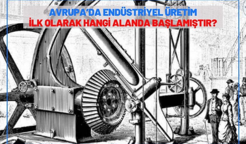 Avrupa’da endüstriyel üretim ilk olarak hangi alanda başlamıştır?