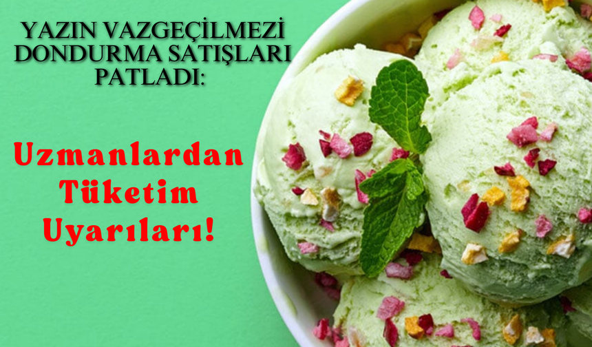 Yazın Vazgeçilmezi Dondurma Satışları Patladı: Uzmanlardan Tüketim Uyarıları!