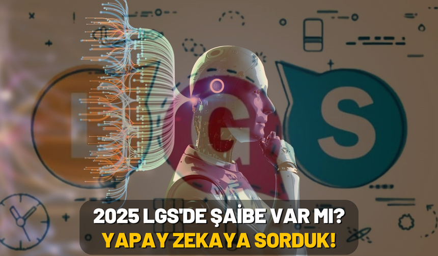 2025 LGS'de şaibe var mı? Yapay zekaya sorduk!