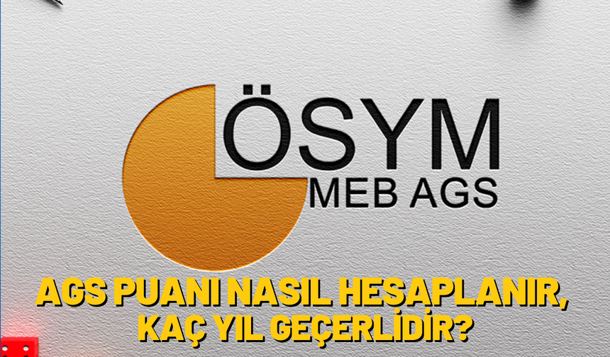 AGS Puanı Nasıl Hesaplanır, Kaç Yıl Geçerlidir?